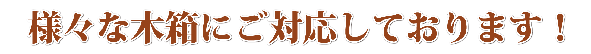 様々な木箱にご対応しております！